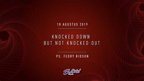 Knocked Down But Not Knocked Out By Ps Fedry Ridson 18 Agustus 2019