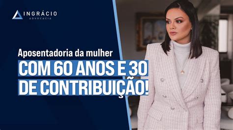 Aposentadoria para mulheres 60 anos e 30 de contribuição YouTube