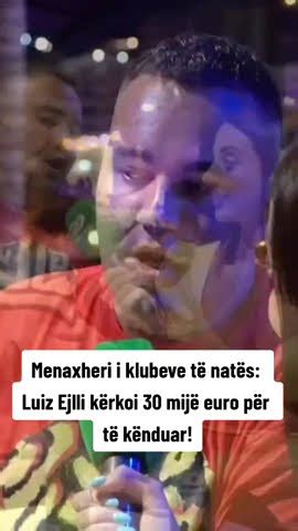 Menaxheri i klubeve të natës zbulon sa fiton Luiz Ejlli per 1 koncert