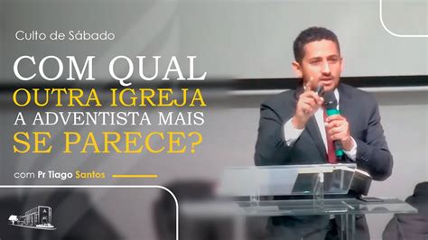 QUAL OUTRA IGREJA A ADVENTISTA MAIS SE PARECE Culto de Sábado