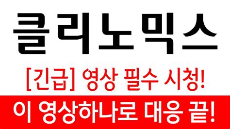 주식 클리노믹스 긴급 영상 필수 시청하시기 바랍니다 이영상하나로 대응은 모든 끝냅니다 Youtube