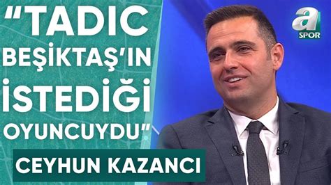 Ceyhun Kazanc Dusan Tadic Be Ikta N Stedi I Bir Oyuncuydu Ama