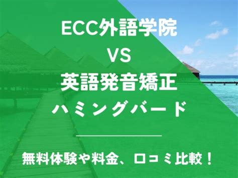 Ecc外語学院と英語発音矯正ハミングバードはどっちがおすすめ？4つの項目で比較！