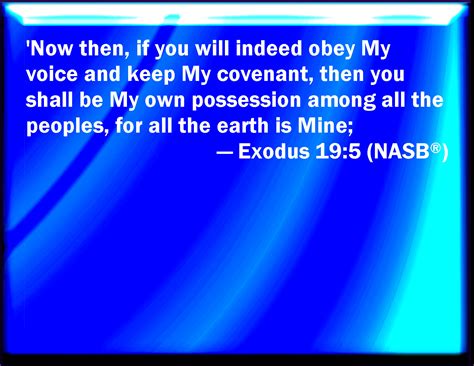 Exodus 19:5 Now therefore, if you will obey my voice indeed, and keep ...