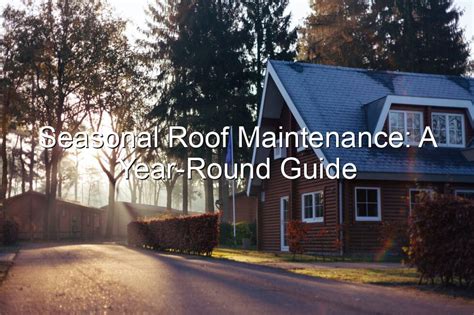 Seasonal Roof Maintenance A Year Round Guide