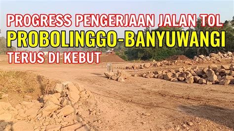 Progress Pembangunan Jalan Tol Probolinggo Banyuwangi Terus Di Kebut