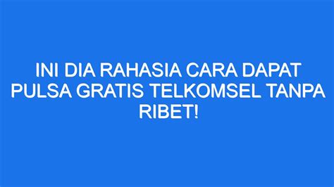 Ini Dia Rahasia Cara Dapat Pulsa Gratis Telkomsel Tanpa Ribet