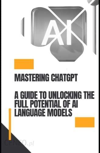 Mastering Chatgpt A Guide To Unlocking The Full Potential Of Ai Language Models Literatura