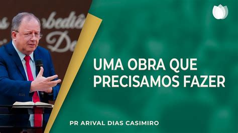 Como Fazer A Obra De Deus Rev Arival Dias Casimiro Ipp Youtube