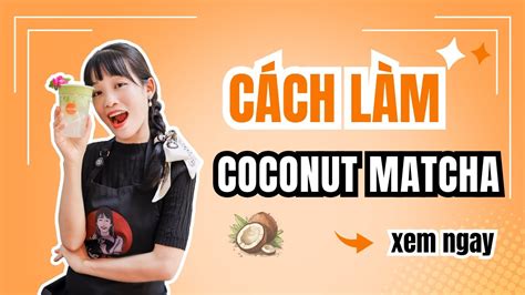 Hướng Dẫn Cách Làm Công Thức Pha Chế Coconut Matcha Nước Dừa Tươi