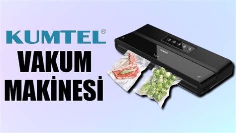 Kumtel Vakum Makinesi Nasıl Alınır Mı Kullanıcı Yorumları İnceleme