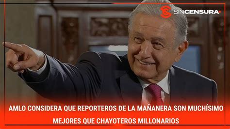 Amlo Considera Que Reporteros De La Ma Anera Son Much Simo Mejores