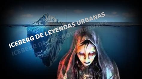 Iceberg De Leyendas Urbanas Parte Youtube