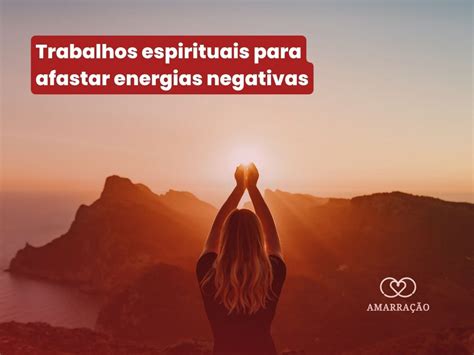 Trabalhos Espirituais Para Afastar Energias Negativas Veja Quais