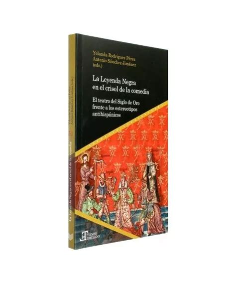 LA LEYENDA NEGRA En El Crisol De La Comedia El Teatro Del Siglo De