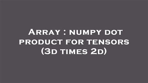 Array Numpy Dot Product For Tensors D Times D Youtube