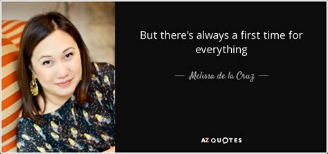 Melissa de la Cruz quote: But there's always a first time for everything