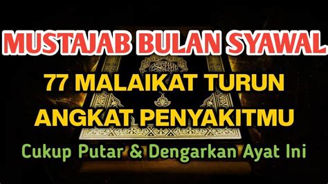 MUSTAJAB BULAN SYAWAL 77 MALAIKAT TURUN 4NGKAT P3NY4KITMU SAMPAI