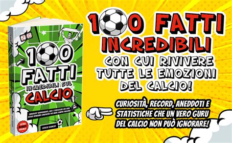 100 Fatti Incredibili sul Calcio Curiosità Sorprendenti Dati e