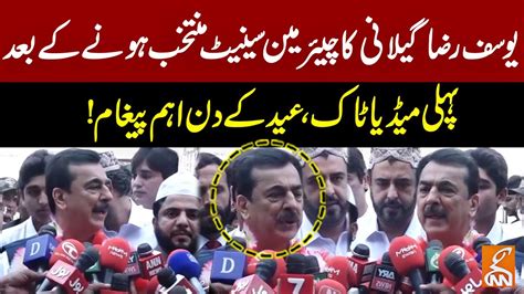 Chairman Senate Yousuf Raza Gillani Important Media Talk Gnn Youtube