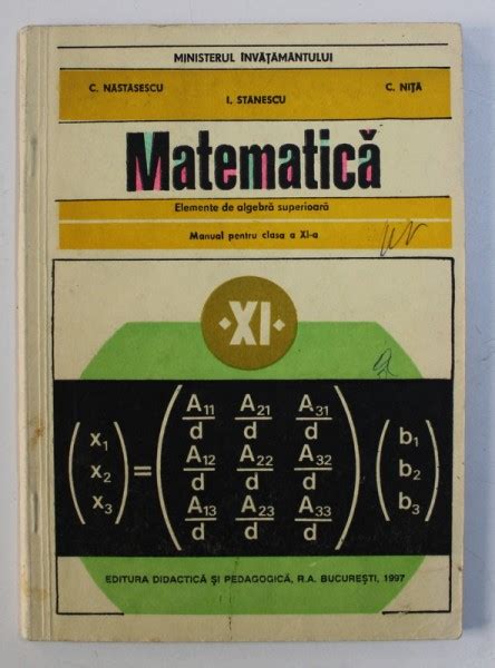 MATEMATICA ELEMENTE DE ALGEBRA SUPERIOARA MANUAL PENTRU CLASA A XI