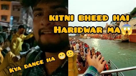 Kya Dance Ha 😁🙂🙏kitni Bheed Hai Haridwar Ma 😱haridwar Youtube