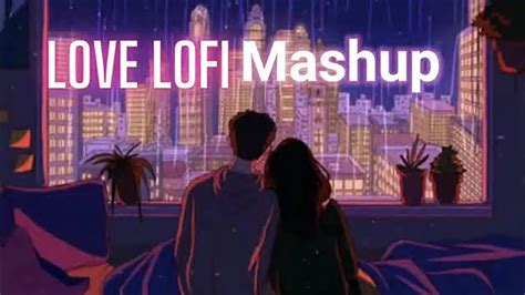 Love Mashup Song Hindi Lofi Songs Romantic Mashup Arijit Singh