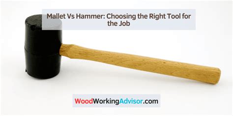 Mallet Vs Hammer Choosing The Right Tool For The Job Woodworking Advisor