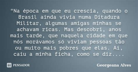 Na época Em Que Eu Crescia Georgeana Alves Pensador