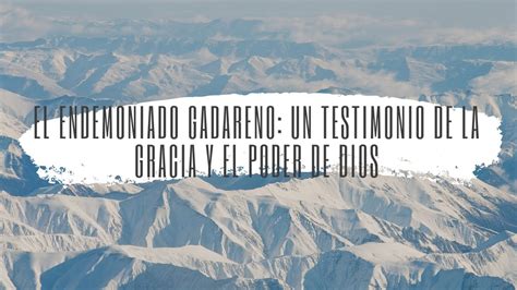 El Endemoniado Gadareno Un Testimonio De La Gracia Y El Poder De Dios