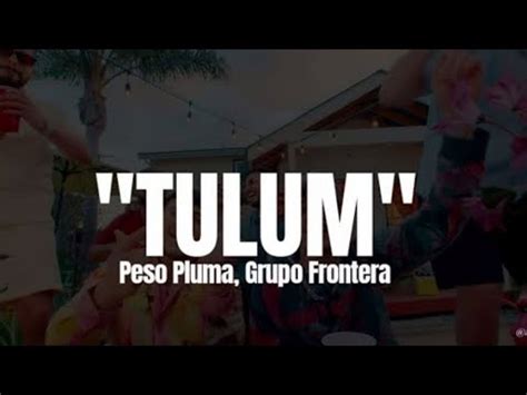 Peso Pluma Grupo Frontera TULUM LETRA Estreno 2023 YouTube