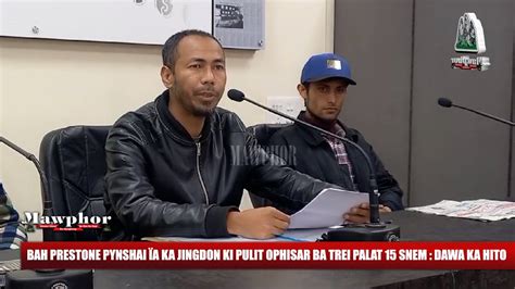 BAH PRESTONE PYNSHAI ÏA KA JINGDON KI PULIT OPHISAR BA TREI PALAT 15