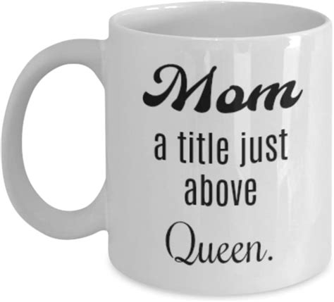 Mom A Title Just Above Queen 11 Oz Mug Home And Kitchen