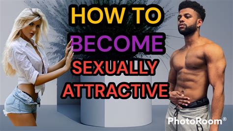 3 THING YOU CAN DO TO INCREASE YOUR SEX APPEAL How To Be Sexually