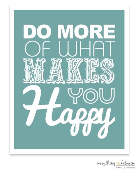 Do more of what makes you happy! | Make you happy quotes, Happy quotes ...