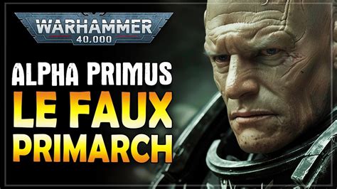 Lore Warhammer 40k • Alpha Primus Le Primarch Raté • Génopère Chapitre