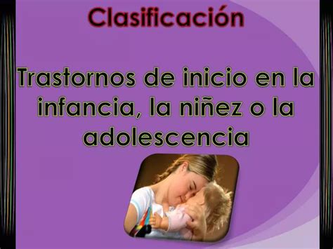 Ppt Clasificación Trastornos De Inicio En La Infancia La Niñez O La