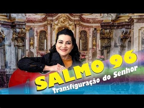 SALMO 96 DEUS É REI É O ALTÍSSIMO MUITO ACIMA DO UNIVERSO TRANSFIG