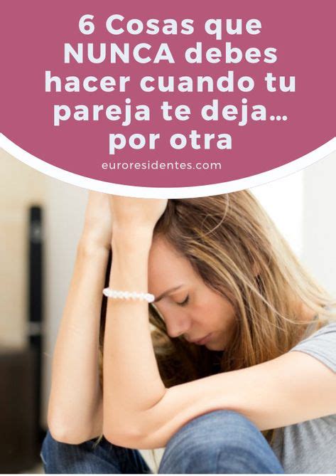 6 Cosas Que NUNCA Debes Hacer Cuando Tu Pareja Te Deja Por Otra