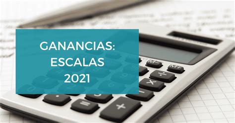 Nuevas Escalas Para Ganancias En 2021 Enterate Cuáles Son Calim