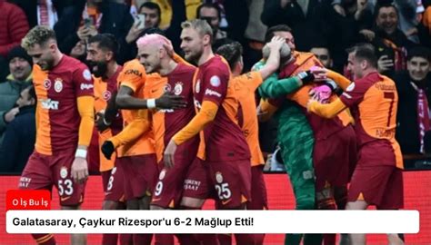 Galatasaray Çaykur Rizespor u 6 2 Mağlup Etti O İş Bu İş