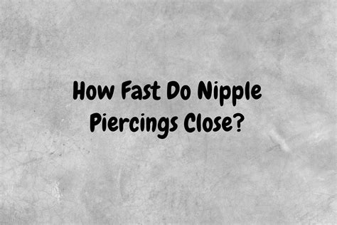 How Fast Do Nipple Piercings Close? - Piercing Ya