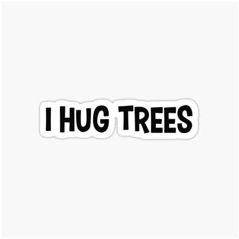 Tree Hugger I Hug Trees Sticker For Sale By Goforitbob Redbubble