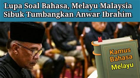 Lupa Urusan Bahasa Melayu Malaysia Sibuk Tumbangkan Anwar Ibrahim