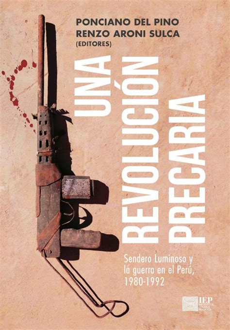 UNA REVOLUCIÓN PRECARIA SENDERO LUMINOSO Y LA GUERRA EN EL PERÚ 1980