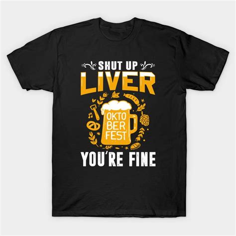 Shut Up Liver Youre Fine Oktoberfest Beer Festival Drinking By Vtipz