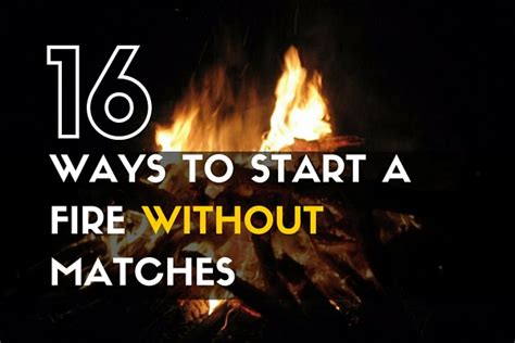 16 Ways To Start A Fire Without Matches Trueprepper