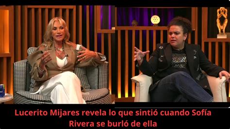 Lucerito Mijares Revela Lo Que Sinti Cuando Sof A Rivera Se Burl De