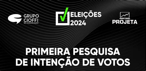 EleiÇÕes 2024 Grupo Cioffi Lança Primeira Pesquisa De Intenção De