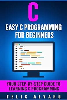 C Easy C Programming For Beginners Your Step By Step Guide To